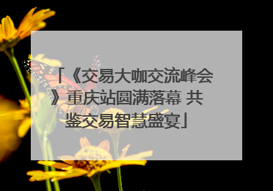 《交易大咖交流峰会》重庆站圆满落幕 共鉴交易智慧盛宴