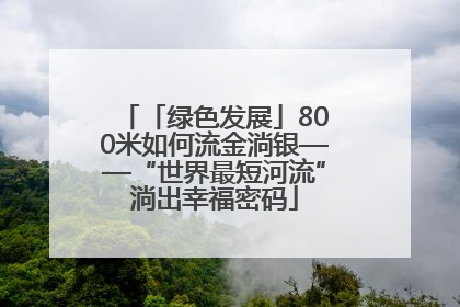 「绿色发展」800米如何流金淌银——“世界最短河流”淌出幸福密码