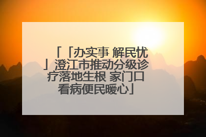 「办实事 解民忧」澄江市推动分级诊疗落地生根 家门口看病便民暖心