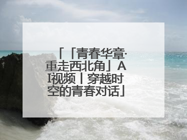「青春华章·重走西北角」AI视频丨穿越时空的青春对话