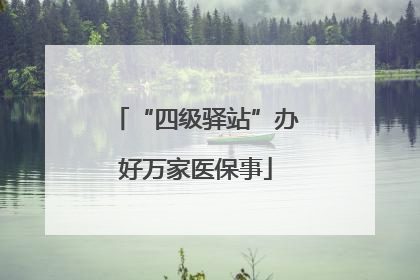 “四级驿站”办好万家医保事