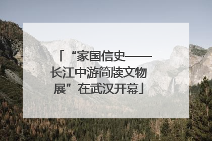 “家国信史——长江中游简牍文物展”在武汉开幕