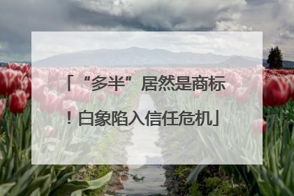 “多半”居然是商标！白象陷入信任危机