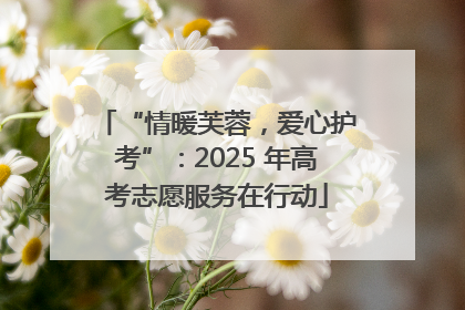 “情暖芙蓉，爱心护考”：2025 年高考志愿服务在行动