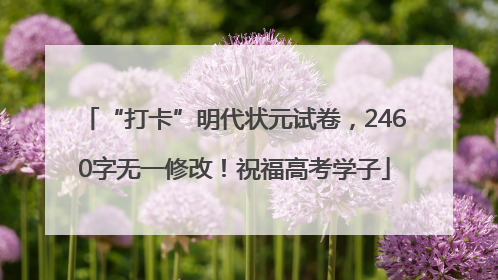“打卡”明代状元试卷，2460字无一修改！祝福高考学子