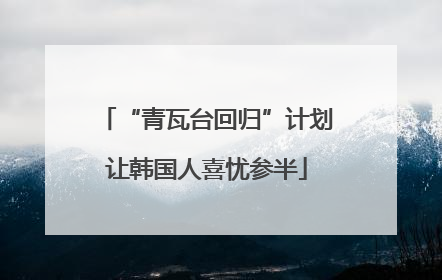 “青瓦台回归”计划让韩国人喜忧参半