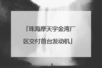 珠海摩天宇金湾厂区交付首台发动机