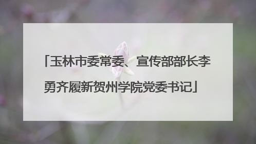 玉林市委常委、宣传部部长李勇齐履新贺州学院党委书记