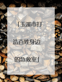 玉溪市打造百姓身边的急救室