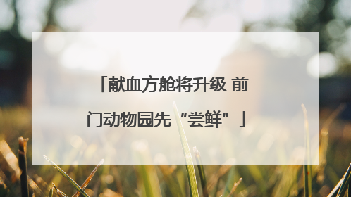 献血方舱将升级 前门动物园先“尝鲜”
