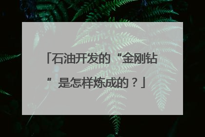 石油开发的“金刚钻”是怎样炼成的？