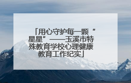 用心守护每一颗“星星”——玉溪市特殊教育学校心理健康教育工作纪实