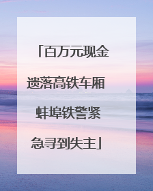 百万元现金遗落高铁车厢 蚌埠铁警紧急寻到失主