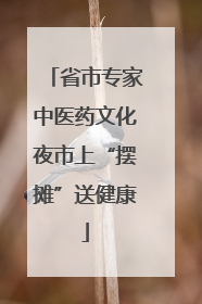 省市专家中医药文化夜市上“摆摊”送健康