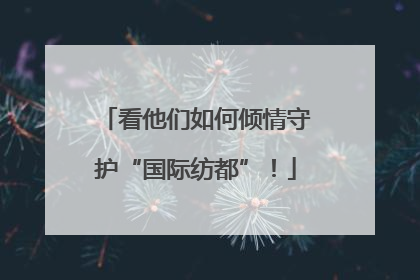 看他们如何倾情守护“国际纺都”！
