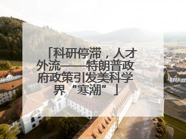 科研停滞，人才外流——特朗普政府政策引发美科学界“寒潮”