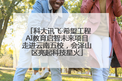 科大讯飞·希望工程AI教育启智未来项目走进云南五校，会泽山区亮起科技星火