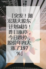 突发！潮宏基大股东计划减持！昨日涨停，今日跌停，股价年内大涨了197%