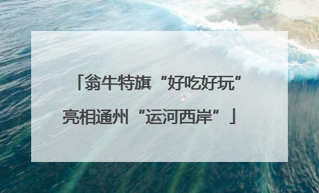 翁牛特旗“好吃好玩”亮相通州“运河西岸”
