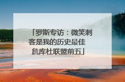 罗斯专访：微笑刺客是我的历史最佳 詹库杜联盟前五