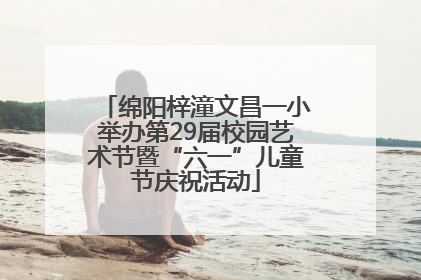 绵阳梓潼文昌一小举办第29届校园艺术节暨“六一”儿童节庆祝活动
