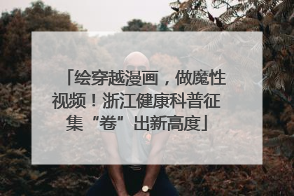 绘穿越漫画，做魔性视频！浙江健康科普征集“卷”出新高度