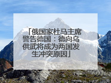 俄国家杜马主席警告德国：德向乌供武将成为两国发生冲突原因