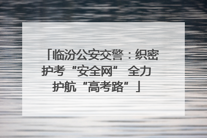 临汾公安交警：织密护考“安全网” 全力护航“高考路”