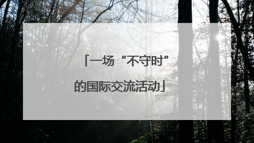 一场“不守时”的国际交流活动