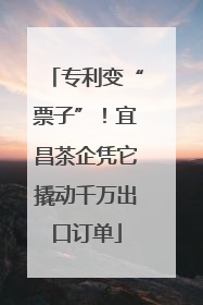 专利变“票子”！宜昌茶企凭它撬动千万出口订单