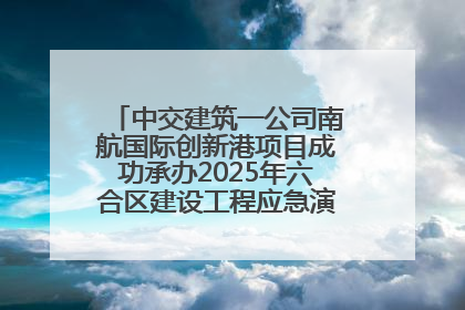 中交建筑一公司南航国际创新港项目成功承办2025年六合区建设工程应急演练现场观摩活动
