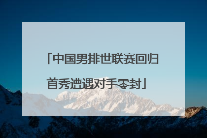 中国男排世联赛回归首秀遭遇对手零封