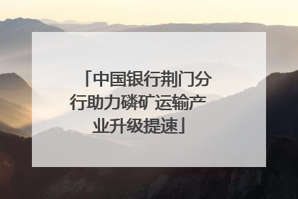 中国银行荆门分行助力磷矿运输产业升级提速