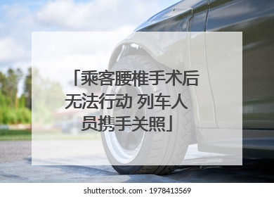 乘客腰椎手术后无法行动 列车人员携手关照