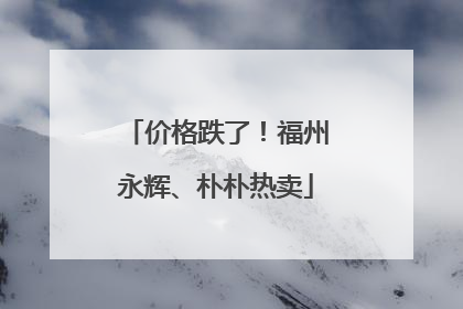 价格跌了！福州永辉、朴朴热卖