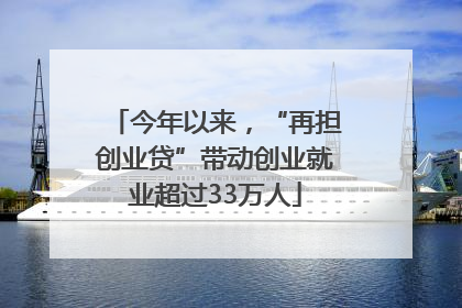 今年以来，“再担创业贷”带动创业就业超过33万人