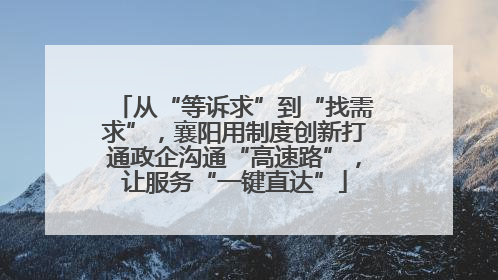 从“等诉求”到“找需求”，襄阳用制度创新打通政企沟通“高速路”，让服务“一键直达”