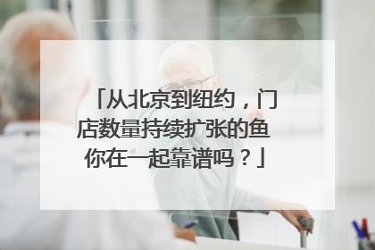 从北京到纽约，门店数量持续扩张的鱼你在一起靠谱吗？