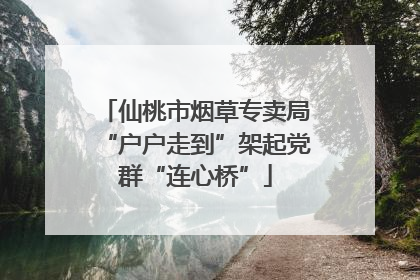 仙桃市烟草专卖局“户户走到”架起党群“连心桥”