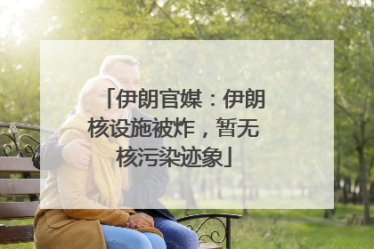 伊朗官媒：伊朗核设施被炸，暂无核污染迹象