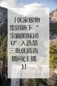 优家极物集团旗下“宝藏姐妹团U”入选第三批优质直播间(主播)