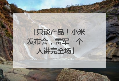 只谈产品！小米发布会，雷军一个人讲完全场