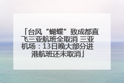 台风“蝴蝶”致成都直飞三亚航班全取消 三亚机场：13日晚大部分进港航班还未取消