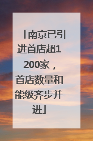 南京已引进首店超1200家，首店数量和能级齐步并进