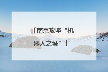 南京攻坚“机器人之城”