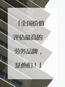 全国价值评估最高的劳务品牌，是他们！