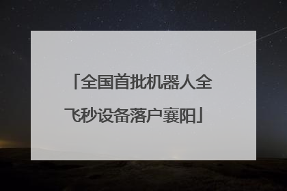 全国首批机器人全飞秒设备落户襄阳