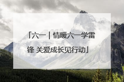 六一｜情暖六一学雷锋 关爱成长见行动