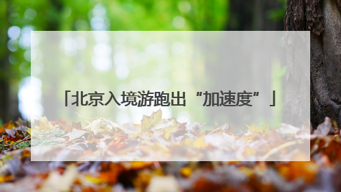 北京入境游跑出“加速度”
