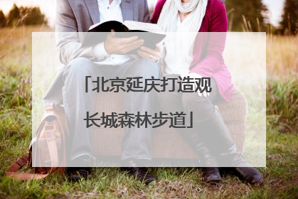 北京延庆打造观长城森林步道